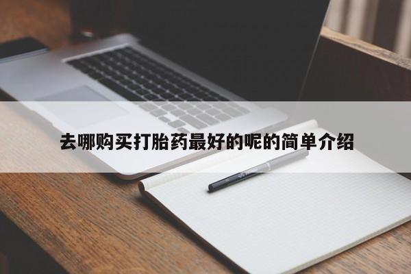 私人小诊所有打胎药吗?去哪购买打胎药最好的呢的简单介绍