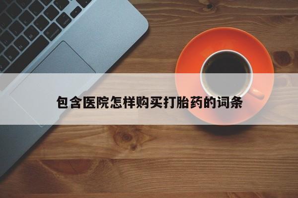 私人小诊所有打胎药吗?包含医院怎样购买打胎药的词条